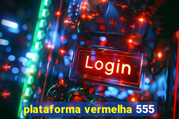 plataforma vermelha 555